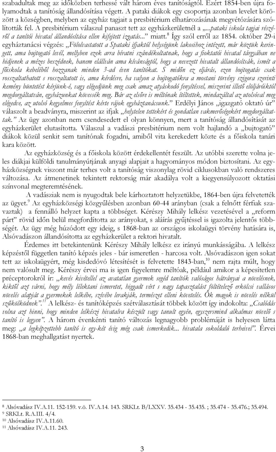 A presbitérium válaszul panaszt tett az egyházkerületnél a...pataki iskola tagjai részéről a tanítói hivatal állandósítása ellen kifejtett izgatás... miatt. 8 Így szól erről az 1854.