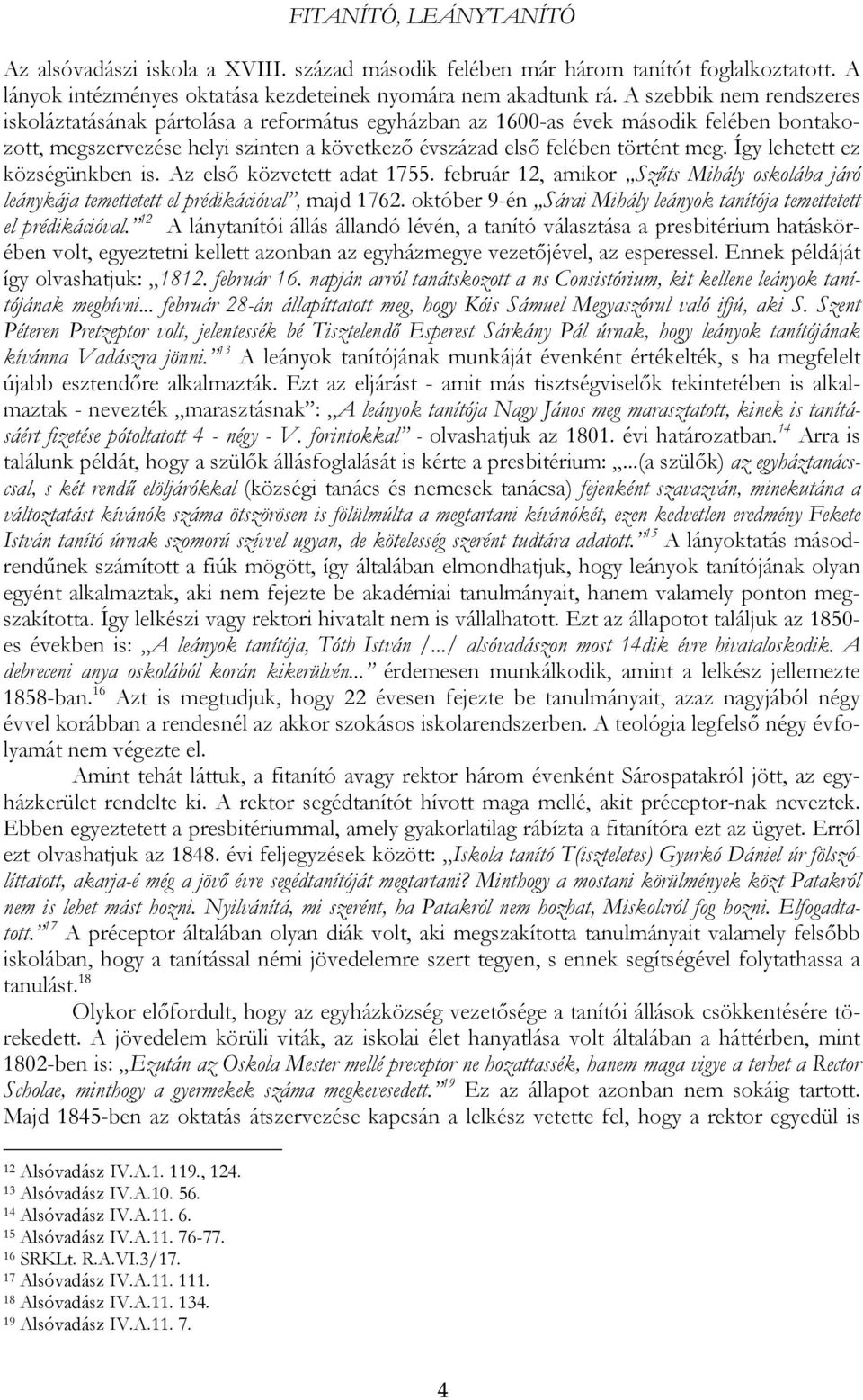 Így lehetett ez községünkben is. Az első közvetett adat 1755. február 12, amikor Szűts Mihály oskolába járó leánykája temettetett el prédikációval, majd 1762.