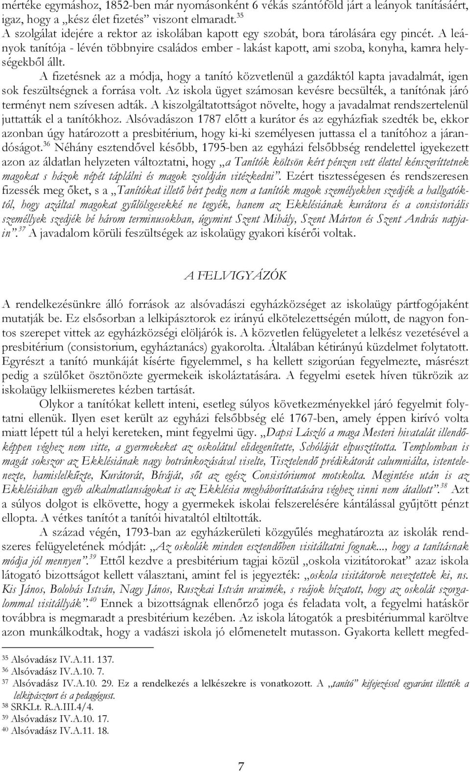 A leányok tanítója - lévén többnyire családos ember - lakást kapott, ami szoba, konyha, kamra helységekből állt.