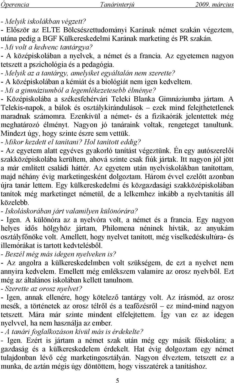 - A középiskolában a kémiát és a biológiát nem igen kedveltem. - Mi a gimnáziumból a legemlékezetesebb élménye? - Középiskolába a székesfehérvári Teleki Blanka Gimnáziumba jártam.