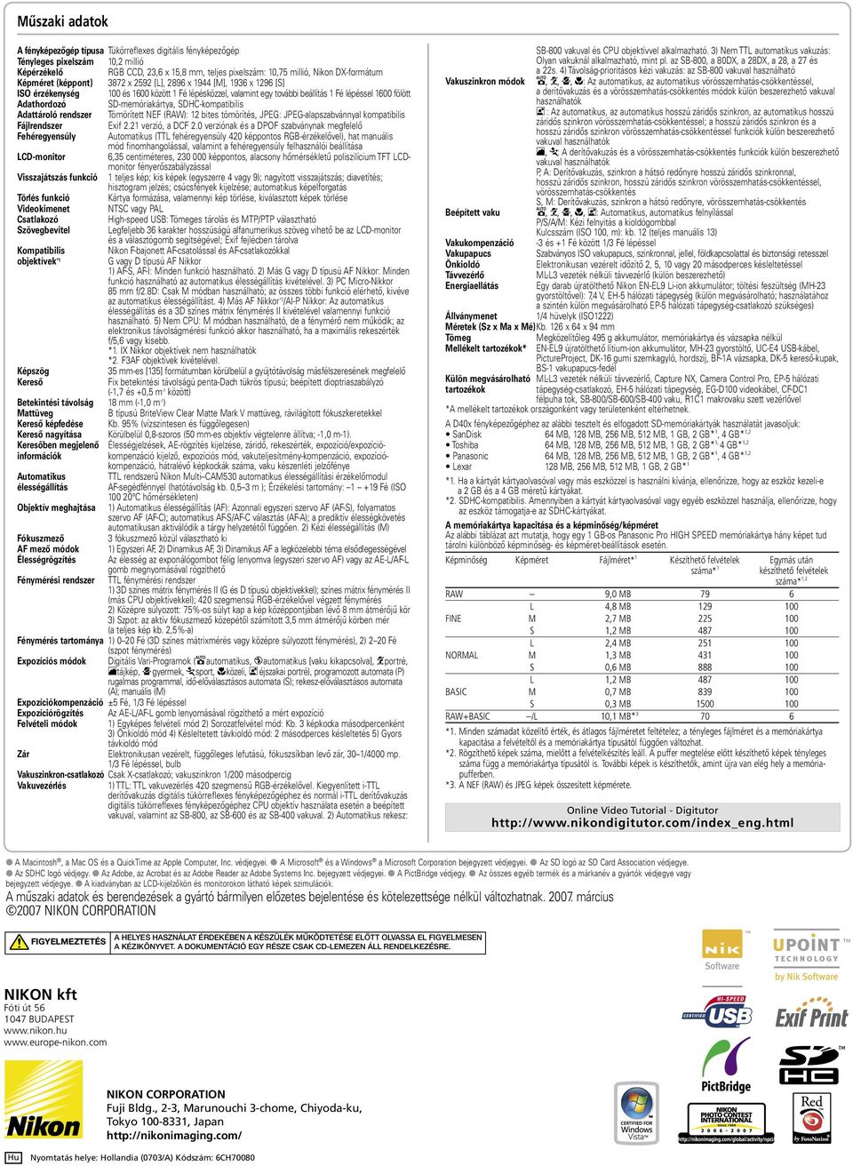 SD-memóriakártya, SDHC-kompatibilis Adattároló rendszer Tömörített NEF (RAW): 12 bites tömörítés, JPEG: JPEG-alapszabvánnyal kompatibilis Fájlrendszer Exif 2.21 verzió, a DCF 2.