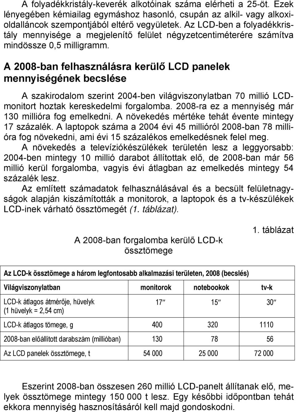 A 2008-ban felhasználásra kerülő LCD panelek mennyiségének becslése A szakirodalom szerint 2004-ben világviszonylatban 70 millió LCDmonitort hoztak kereskedelmi forgalomba.