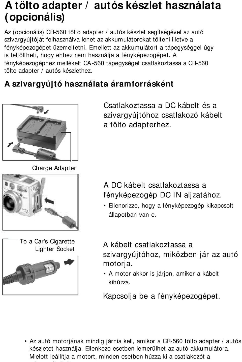 A fényképezogéphez mellékelt CA -560 tápegységet csatlakoztassa a CR-560 tölto adapter / autós készlethez.