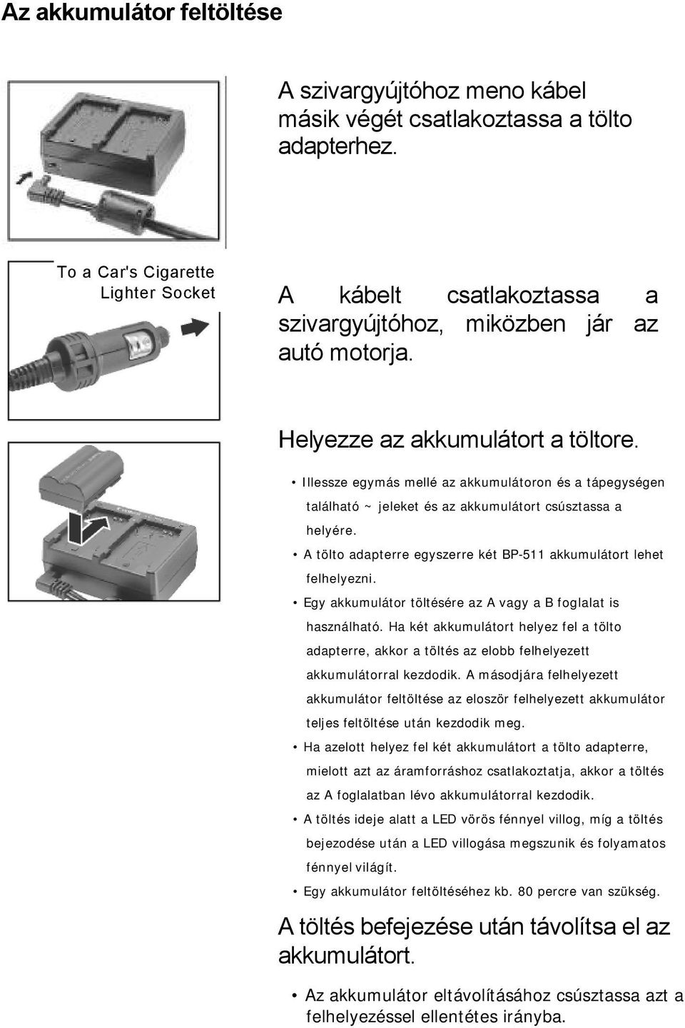 Illessze egymás mellé az akkumulátoron és a tápegységen található ~ jeleket és az akkumulátort csúsztassa a helyére. A tölto adapterre egyszerre két BP-511 akkumulátort lehet felhelyezni.