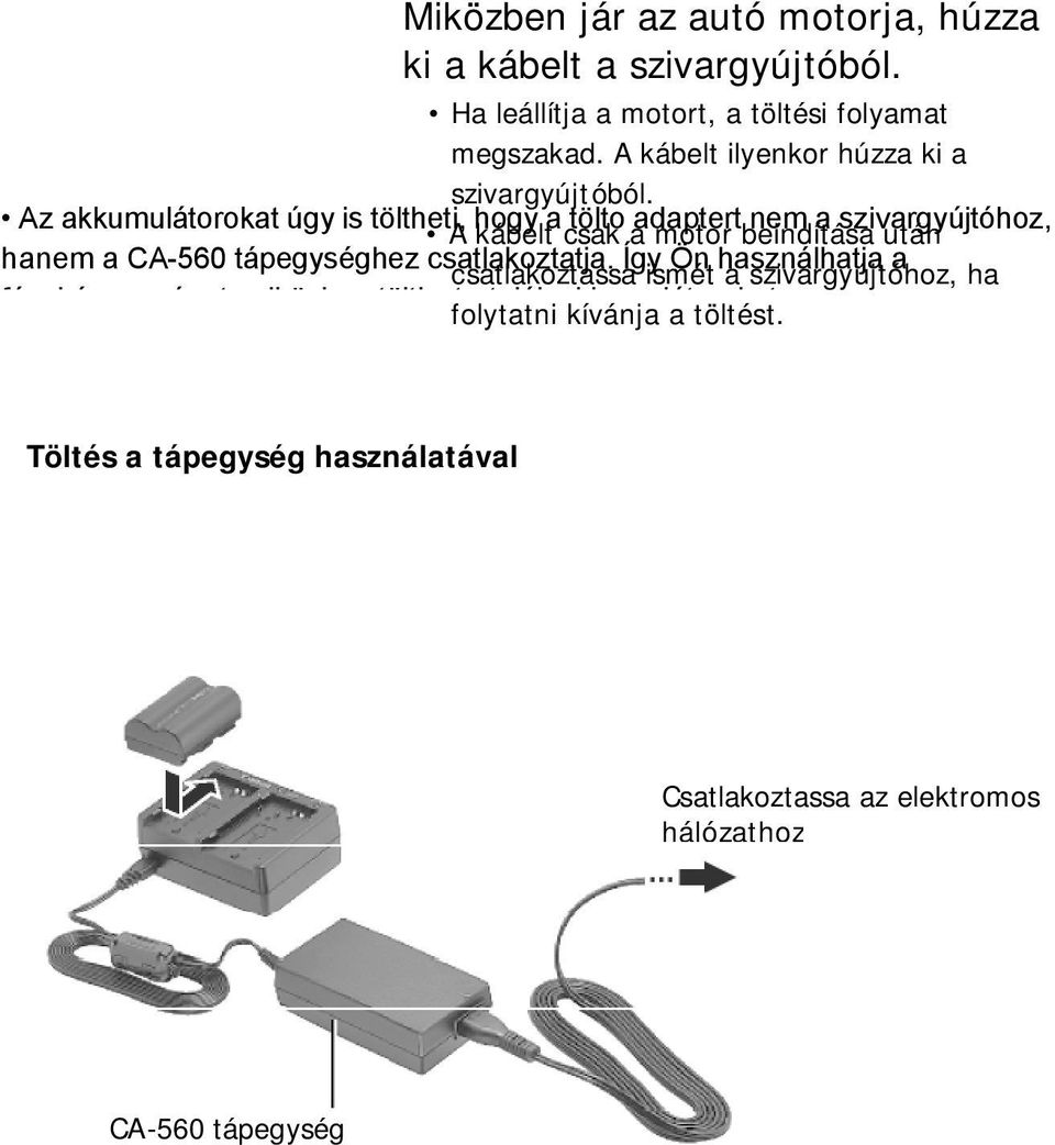 Az akkumulátorokat úgy is töltheti, A hogy kábelt a csak tölto a adaptert motor beindítása nem a szivargyújtóhoz, után hanem a CA-560