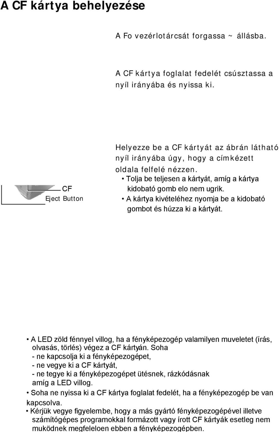 A kártya kivételéhez nyomja be a kidobató gombot és húzza ki a kártyát. A LED zöld fénnyel villog, ha a fényképezogép valamilyen muveletet (írás, olvasás, törlés) végez a CF kártyán.