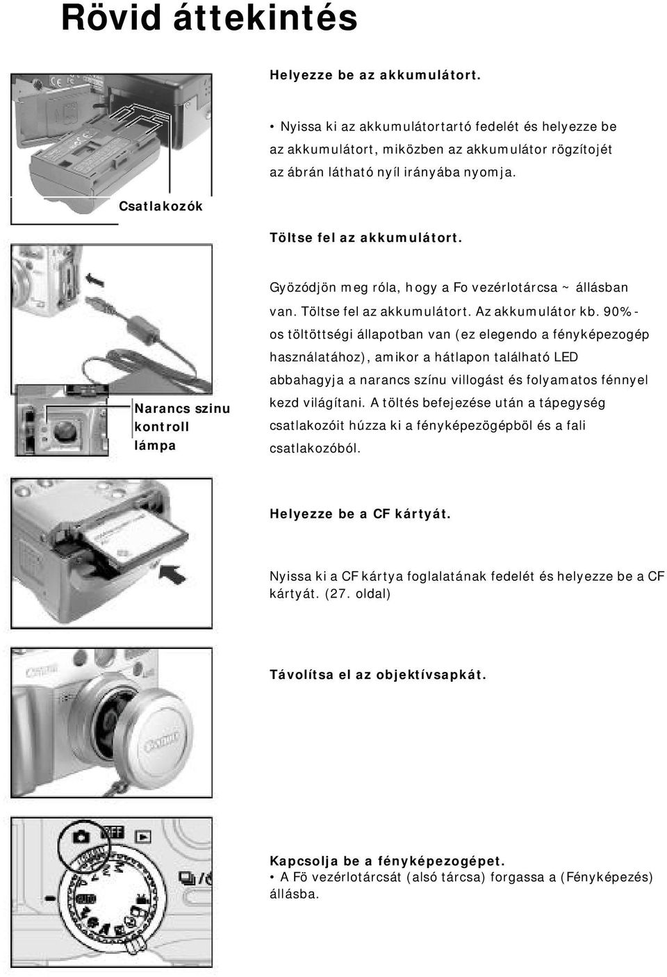 90%- os töltöttségi állapotban van (ez elegendo a fényképezogép használatához), amikor a hátlapon található LED abbahagyja a narancs színu villogást és folyamatos fénnyel kezd világítani.