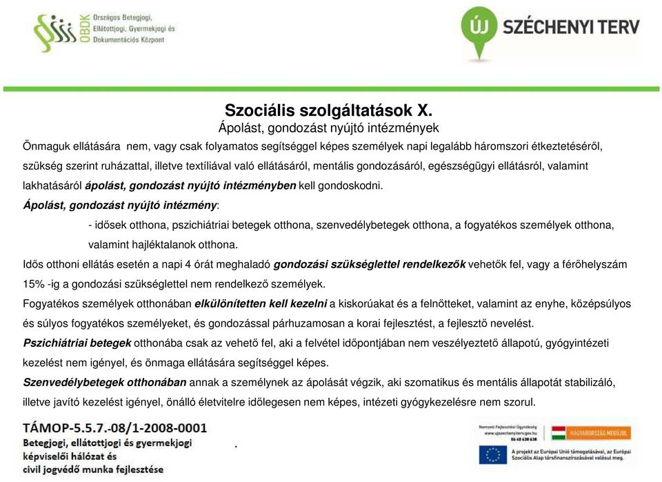 nyújtó intézmény: - idősek otthona, pszichiátriai betegek otthona, szenvedélybetegek otthona, a fogyatékos személyek otthona, valamint hajléktalanok otthona Idős otthoni ellátás esetén a napi 4 órát