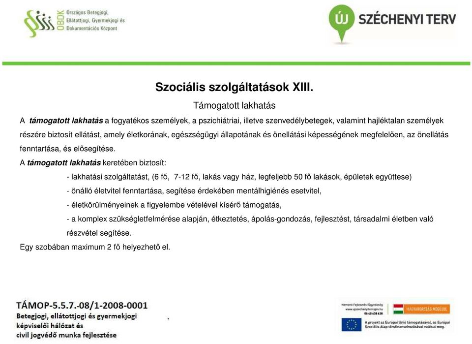 szolgáltatást, (6 fő, 7-12 fő, lakás vagy ház, legfeljebb 50 fő lakások, épületek együttese) - önálló életvitel fenntartása, segítése érdekében mentálhigiénés esetvitel, - életkörülményeinek a