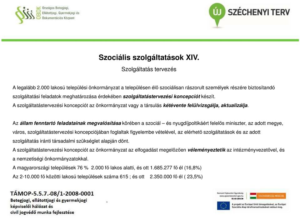 feladatainak megvalósítása körében a szociál és nyugdíjpoltikáért felelős miniszter, az adott megye, város, szolgáltatástervezési koncepciójában foglaltak figyelembe vételével, az elérhető