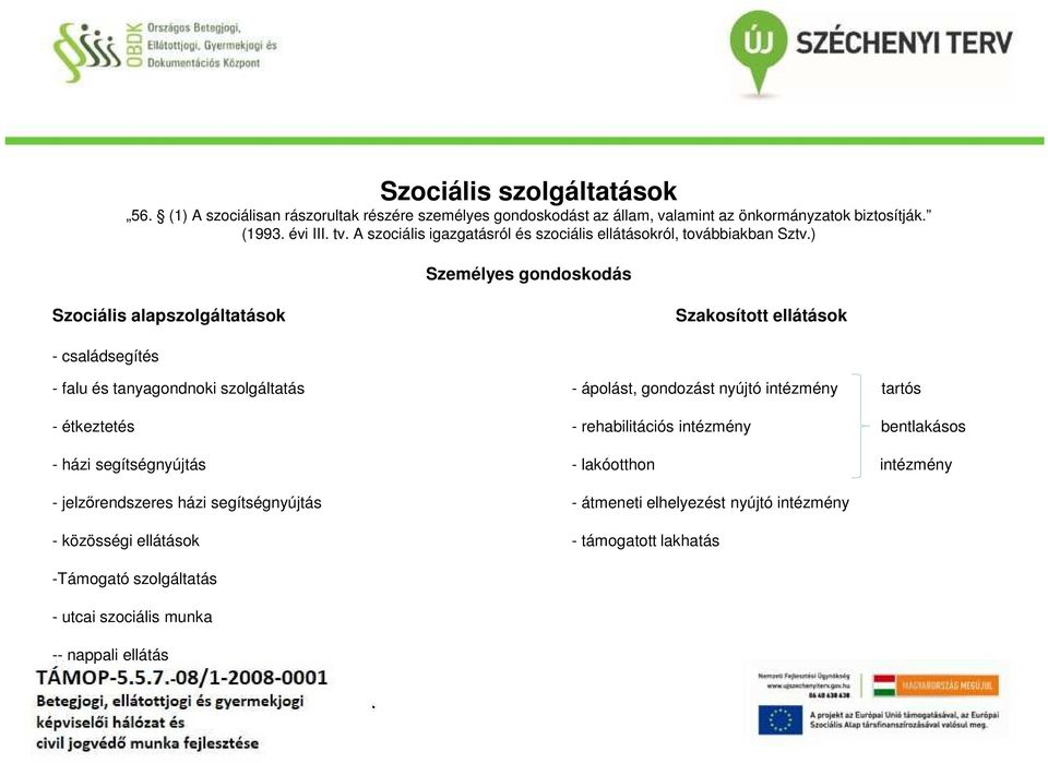 tanyagondnoki szolgáltatás - ápolást, gondozást nyújtó intézmény tartós - étkeztetés - rehabilitációs intézmény bentlakásos - házi segítségnyújtás - lakóotthon intézmény