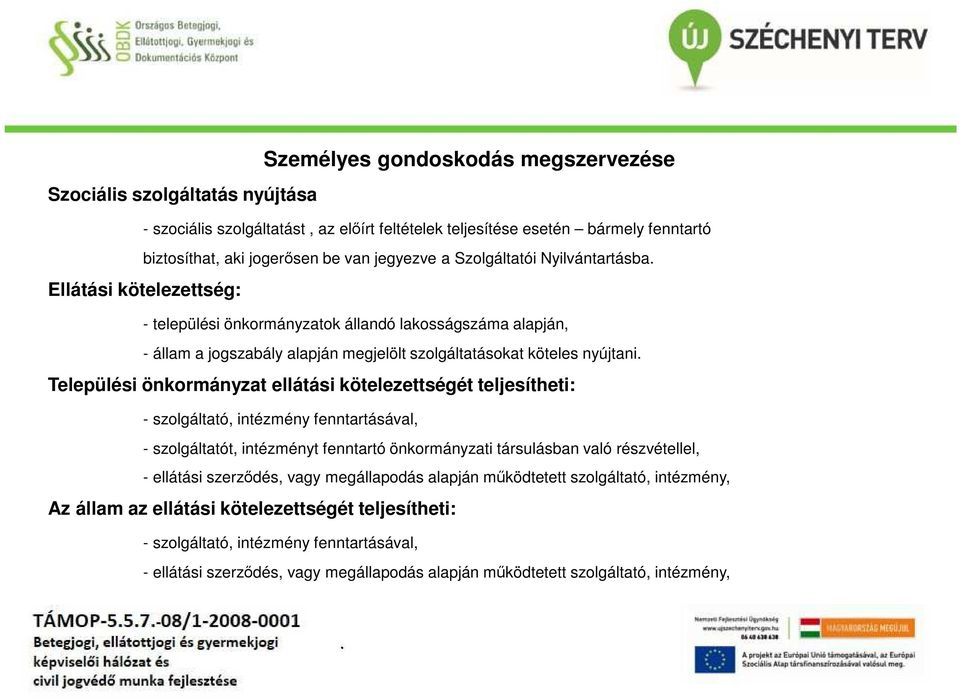 önkormányzat ellátási kötelezettségét teljesítheti: - szolgáltató, intézmény fenntartásával, - szolgáltatót, intézményt fenntartó önkormányzati társulásban való részvétellel, - ellátási szerződés,