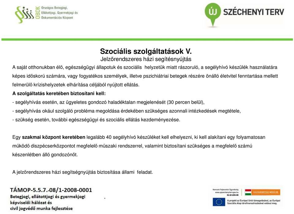 keretében biztosítani kell: - segélyhívás esetén, az ügyeletes gondozó haladéktalan megjelenését (30 percen belül), - segélyhívás okául szolgáló probléma megoldása érdekében szükséges azonnali