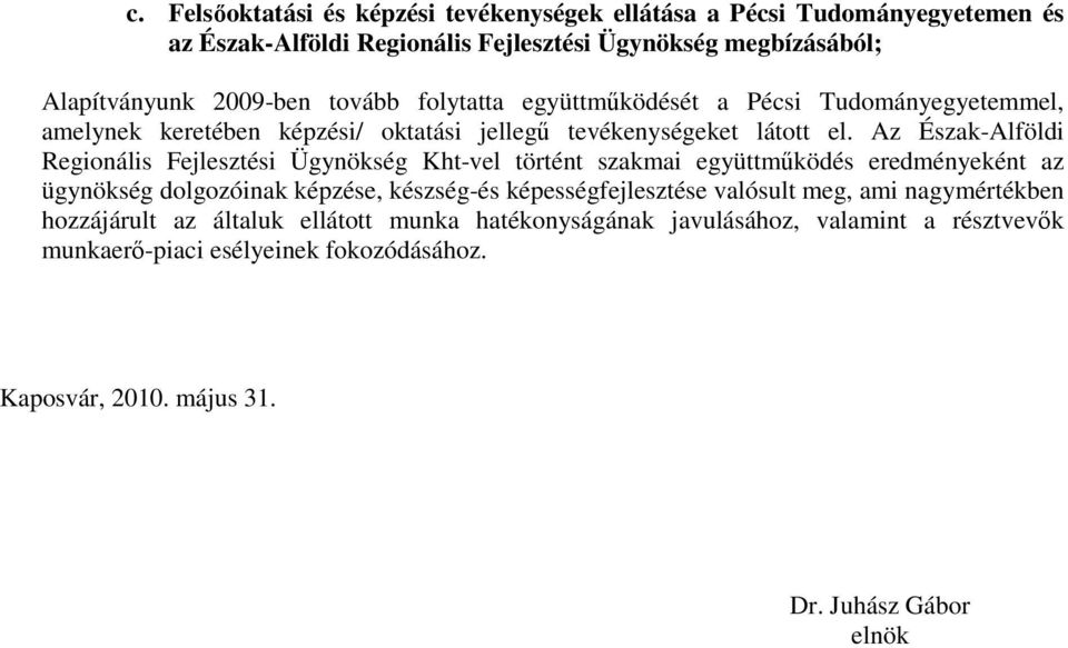 Az Észak-Alföldi Regionális Fejlesztési Ügynökség Kht-vel történt szakmai együttmőködés eredményeként az ügynökség dolgozóinak képzése, készség-és képességfejlesztése