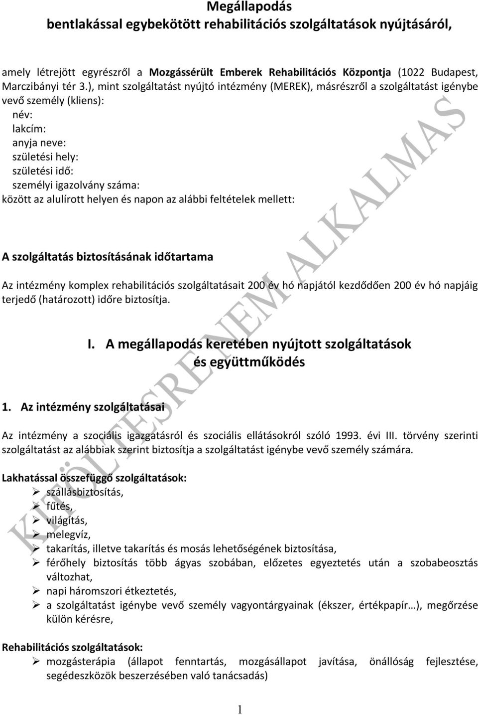 alulírott helyen és napon az alábbi feltételek mellett: A szolgáltatás biztosításának időtartama Az intézmény komplex rehabilitációs szolgáltatásait 200 év hó napjától kezdődően 200 év hó napjáig