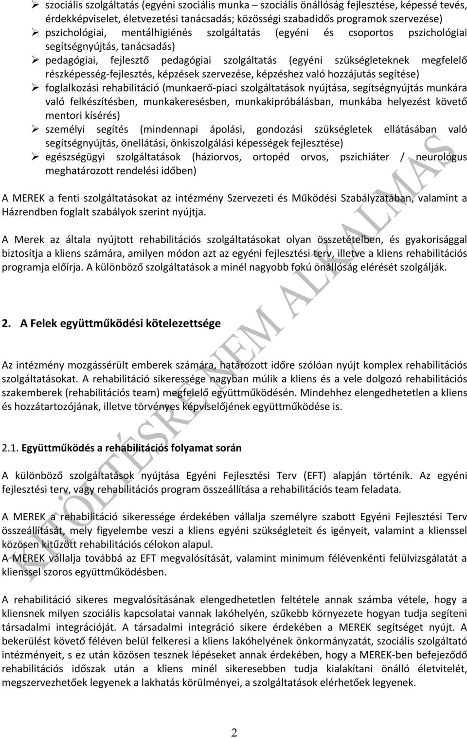 képzések szervezése, képzéshez való hozzájutás segítése) foglalkozási rehabilitáció (munkaerő-piaci szolgáltatások nyújtása, segítségnyújtás munkára való felkészítésben, munkakeresésben,