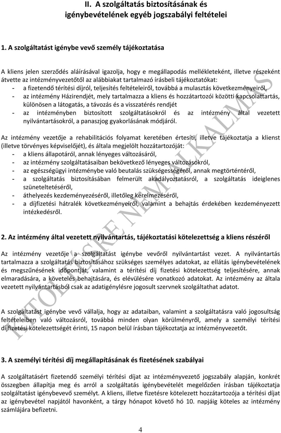 tartalmazó írásbeli tájékoztatókat: - a fizetendő térítési díjról, teljesítés feltételeiről, továbbá a mulasztás következményeiről, - az intézmény Házirendjét, mely tartalmazza a kliens és