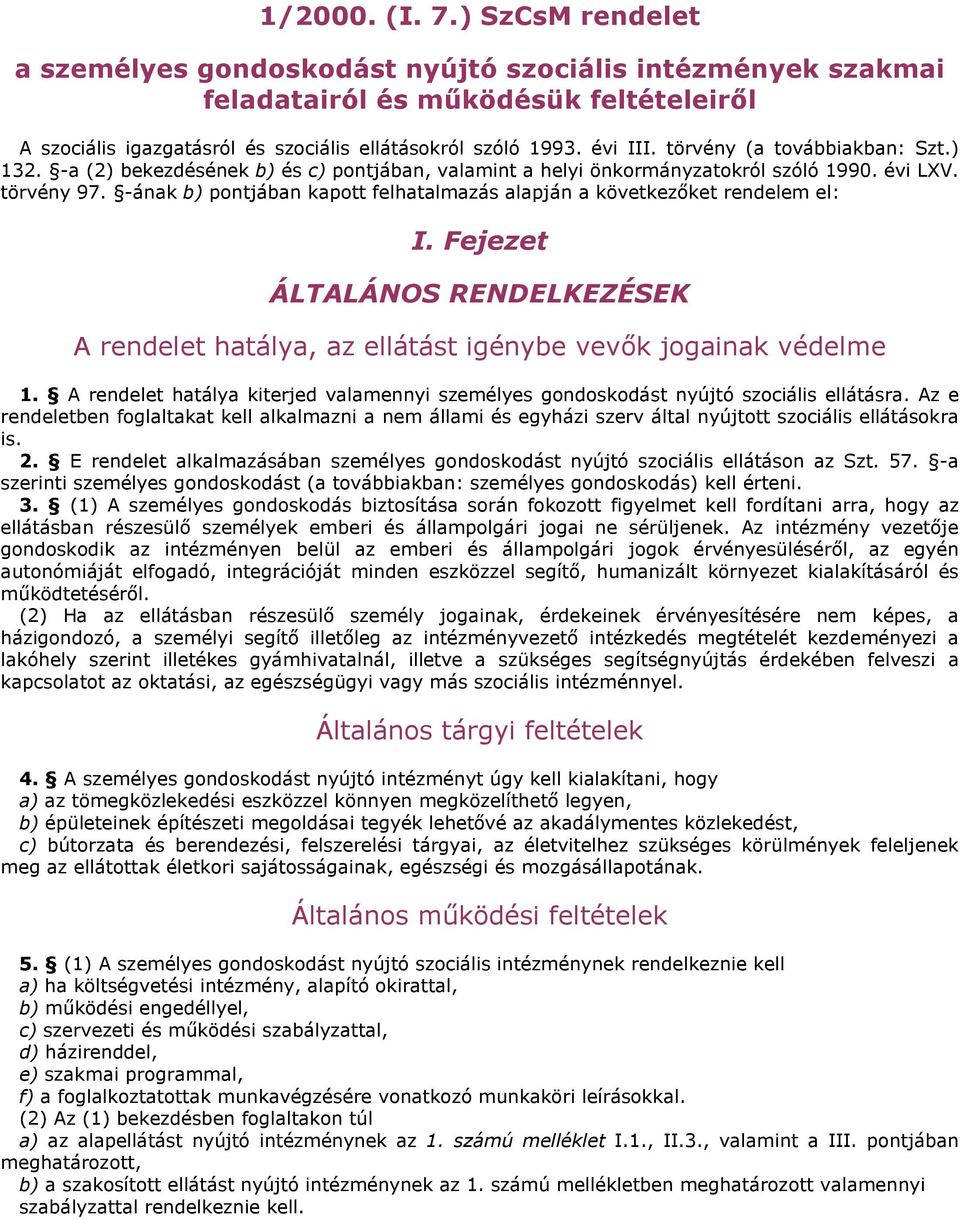 -ának b) pontjában kapott felhatalmazás alapján a következőket rendelem el: I. Fejezet ÁLTALÁNOS RENDELKEZÉSEK A rendelet hatálya, az ellátást igénybe vevők jogainak védelme 1.