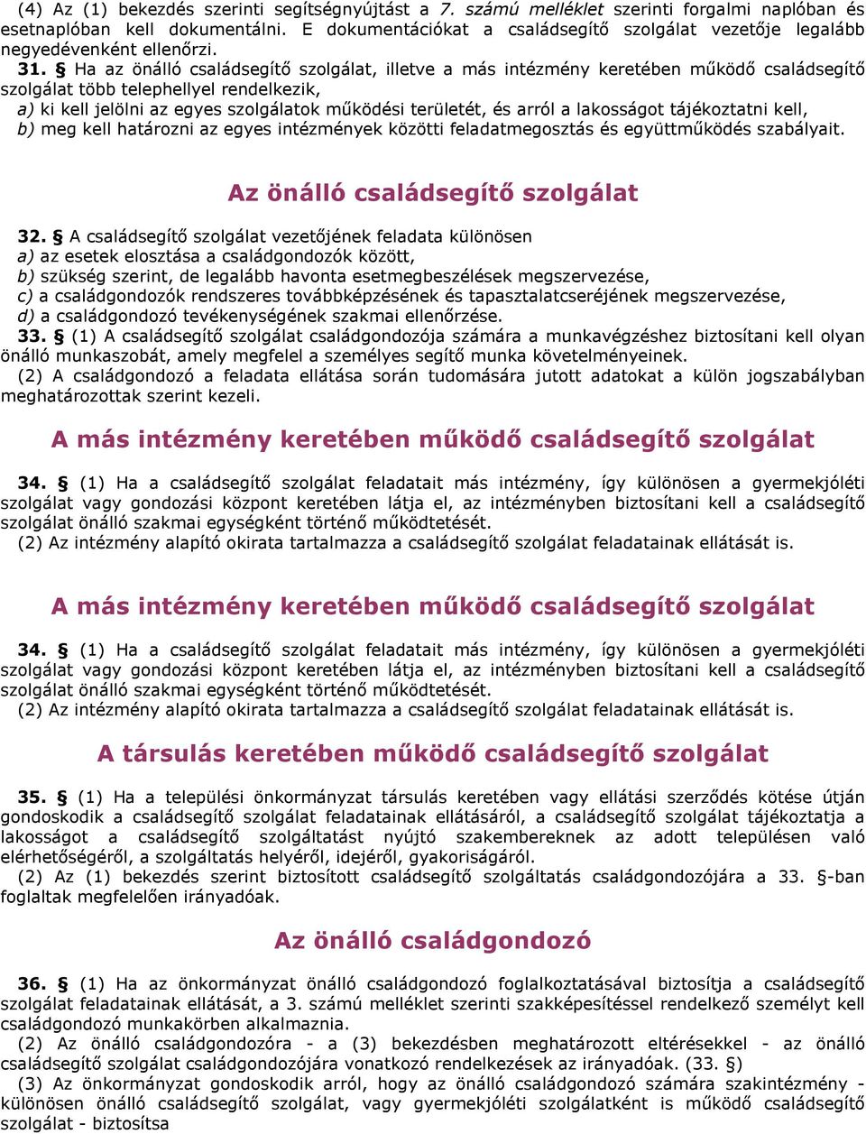 Ha az önálló családsegítő szolgálat, illetve a más intézmény keretében működő családsegítő szolgálat több telephellyel rendelkezik, a) ki kell jelölni az egyes szolgálatok működési területét, és