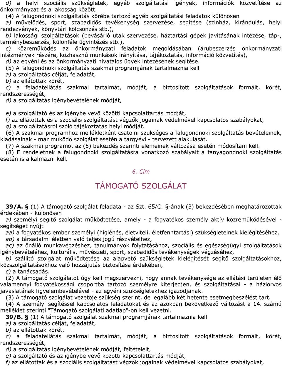 könyvtári kölcsönzés stb.), b) lakossági szolgáltatások (bevásárló utak szervezése, háztartási gépek javításának intézése, táp-, terménybeszerzés, különféle ügyintézés stb.