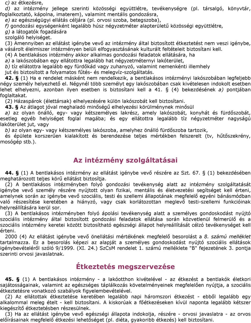 orvosi szoba, betegszoba), f) gondozási egységenként legalább húsz négyzetméter alapterületű közösségi együttlétre, g) a látogatók fogadására szolgáló helyiséget.