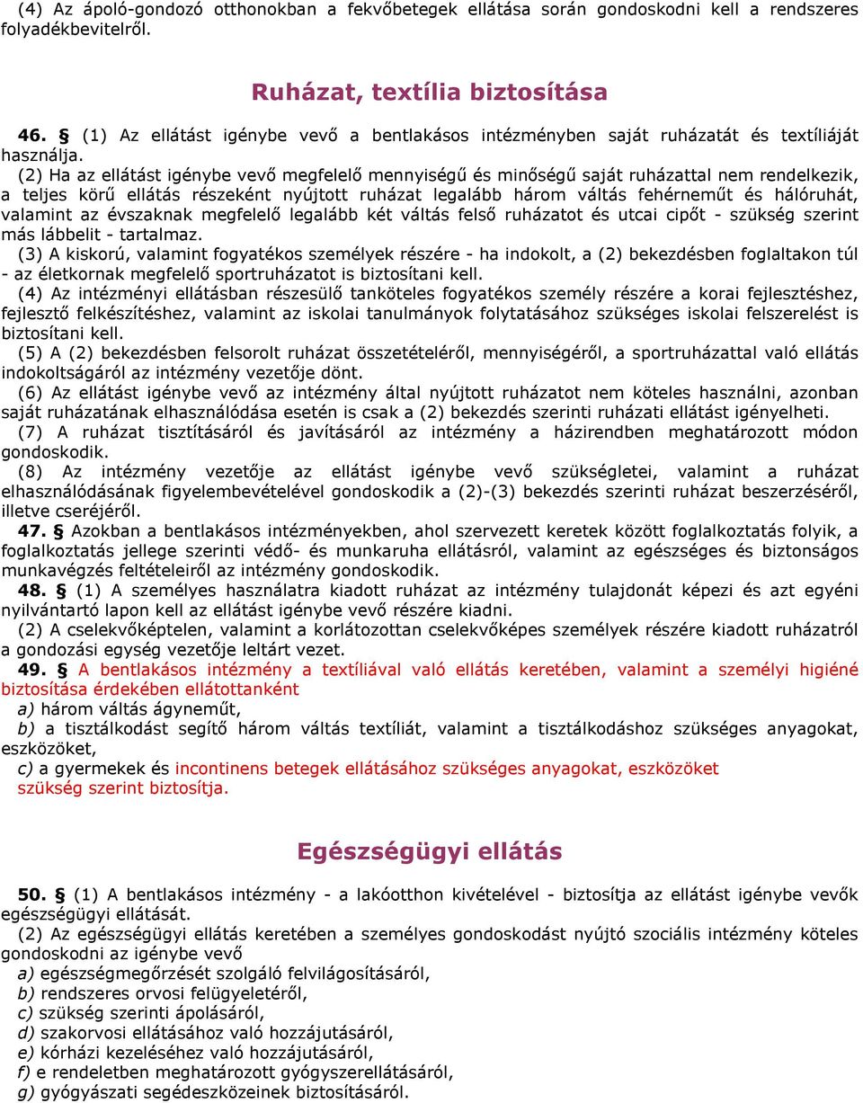 (2) Ha az ellátást igénybe vevő megfelelő mennyiségű és minőségű saját ruházattal nem rendelkezik, a teljes körű ellátás részeként nyújtott ruházat legalább három váltás fehérneműt és hálóruhát,