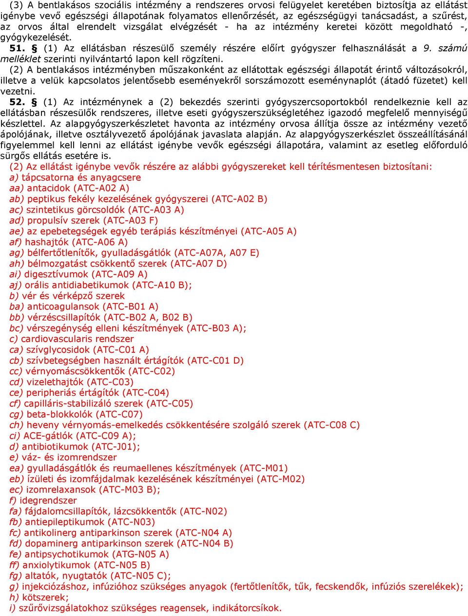 (1) Az ellátásban részesülő személy részére előírt gyógyszer felhasználását a 9. számú melléklet szerinti nyilvántartó lapon kell rögzíteni.