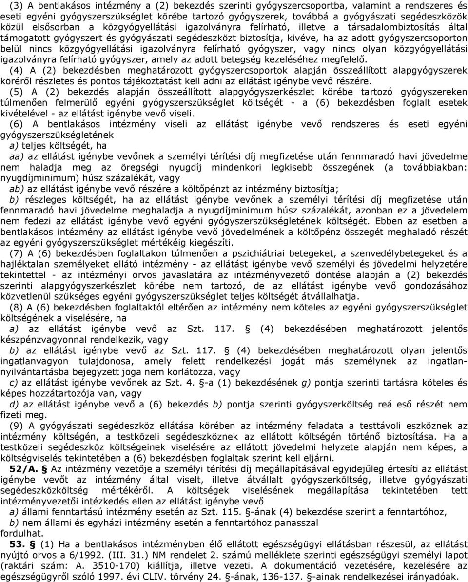 nincs közgyógyellátási igazolványra felírható gyógyszer, vagy nincs olyan közgyógyellátási igazolványra felírható gyógyszer, amely az adott betegség kezeléséhez megfelelő.