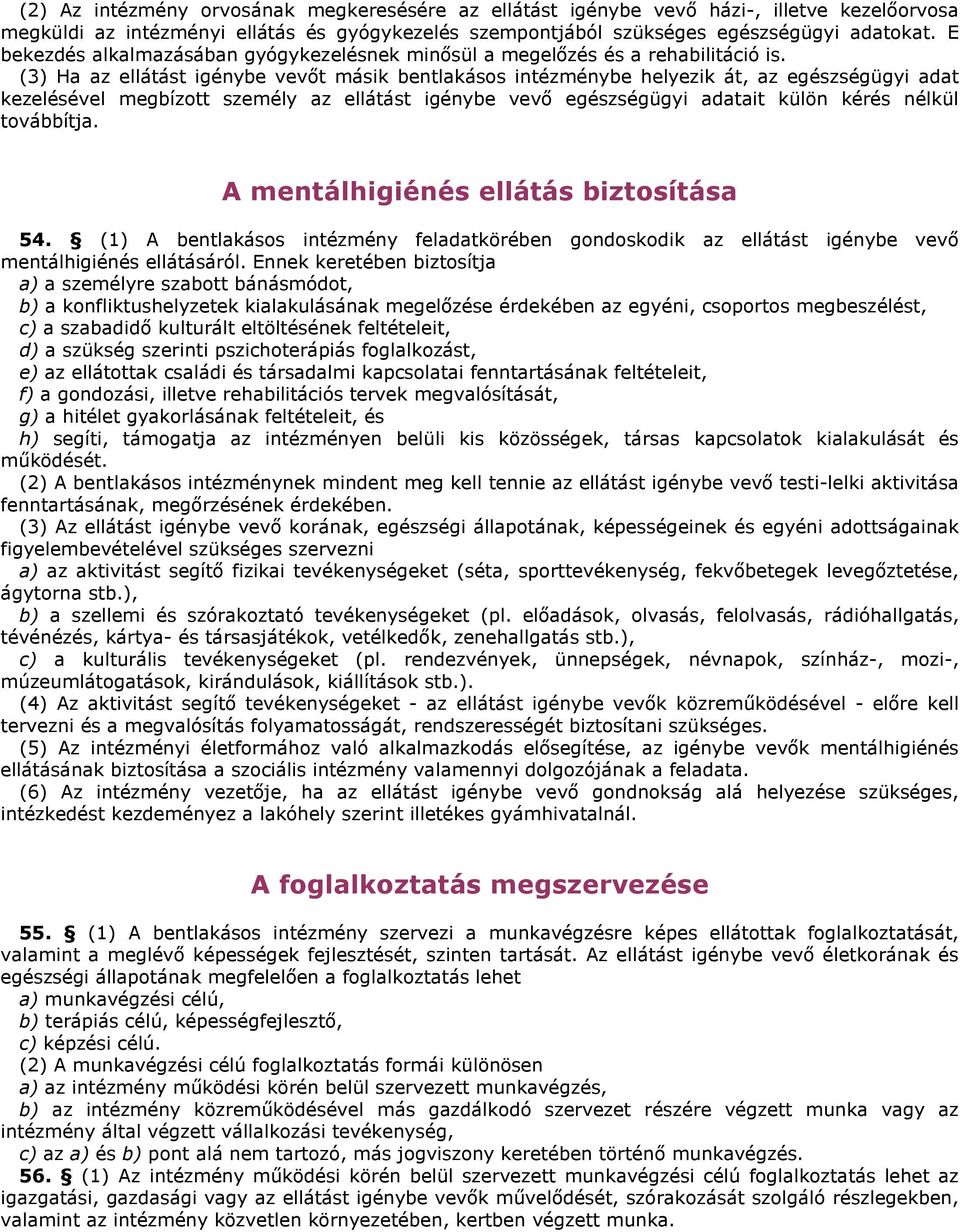 (3) Ha az ellátást igénybe vevőt másik bentlakásos intézménybe helyezik át, az egészségügyi adat kezelésével megbízott személy az ellátást igénybe vevő egészségügyi adatait külön kérés nélkül