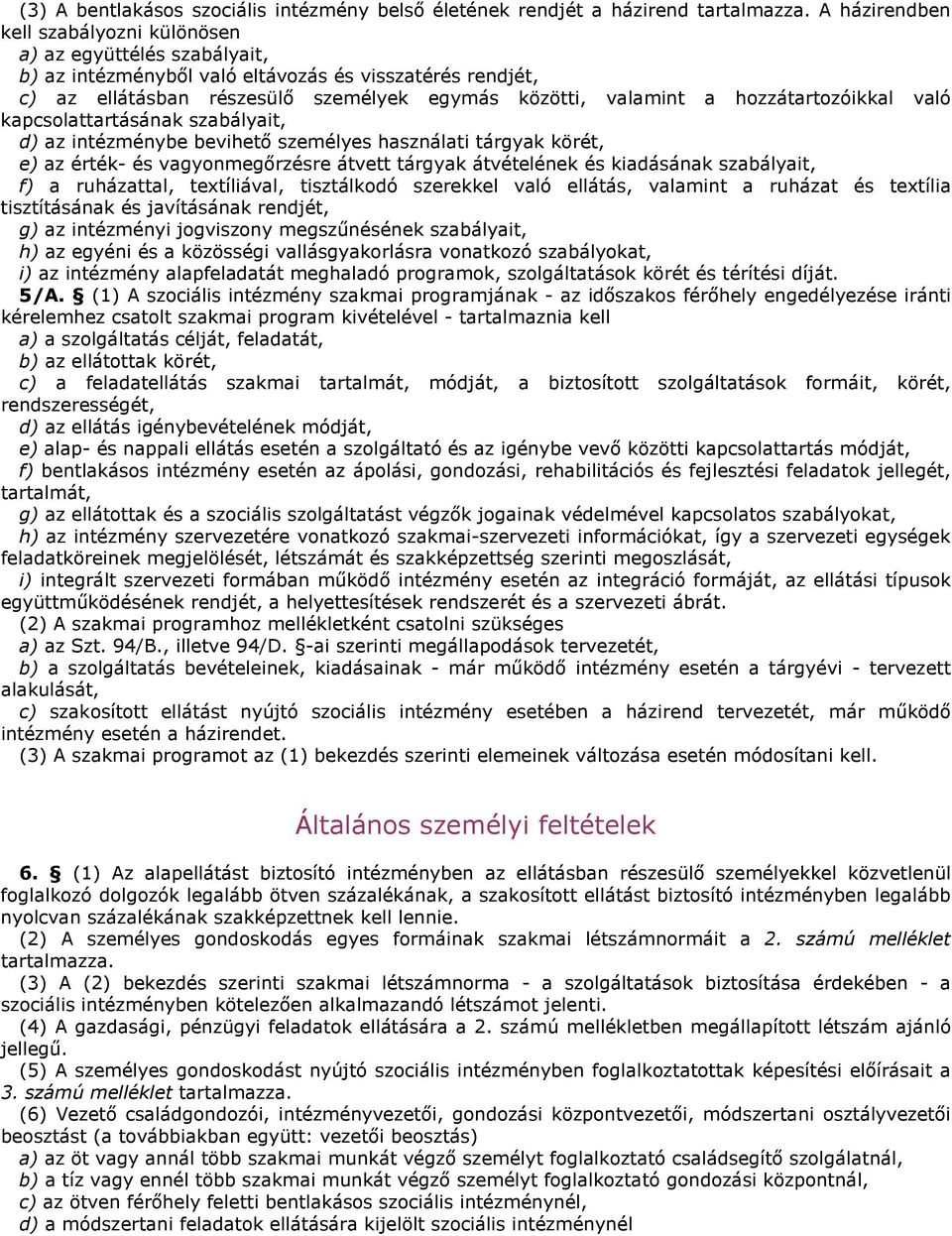 hozzátartozóikkal való kapcsolattartásának szabályait, d) az intézménybe bevihető személyes használati tárgyak körét, e) az érték- és vagyonmegőrzésre átvett tárgyak átvételének és kiadásának