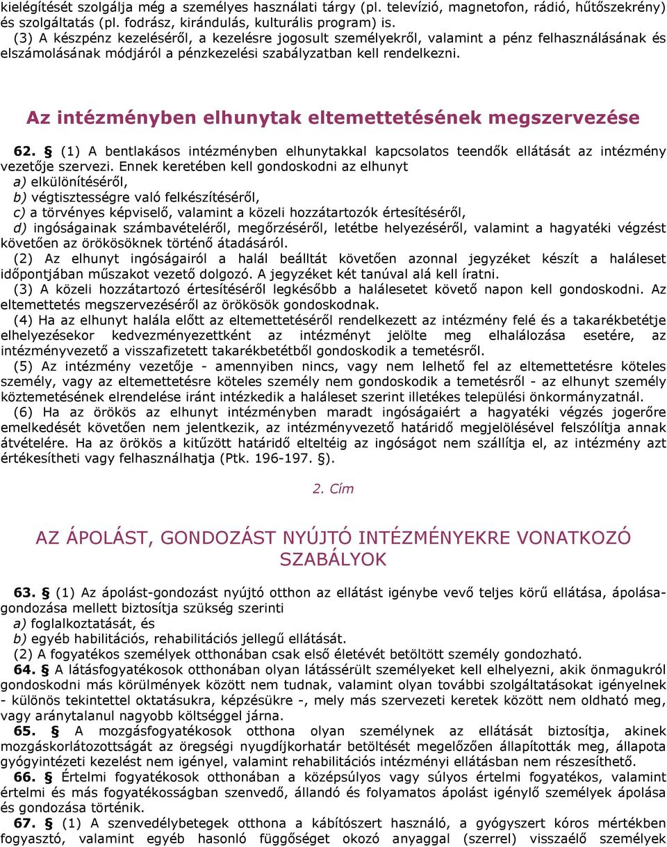 Az intézményben elhunytak eltemettetésének megszervezése 62. (1) A bentlakásos intézményben elhunytakkal kapcsolatos teendők ellátását az intézmény vezetője szervezi.