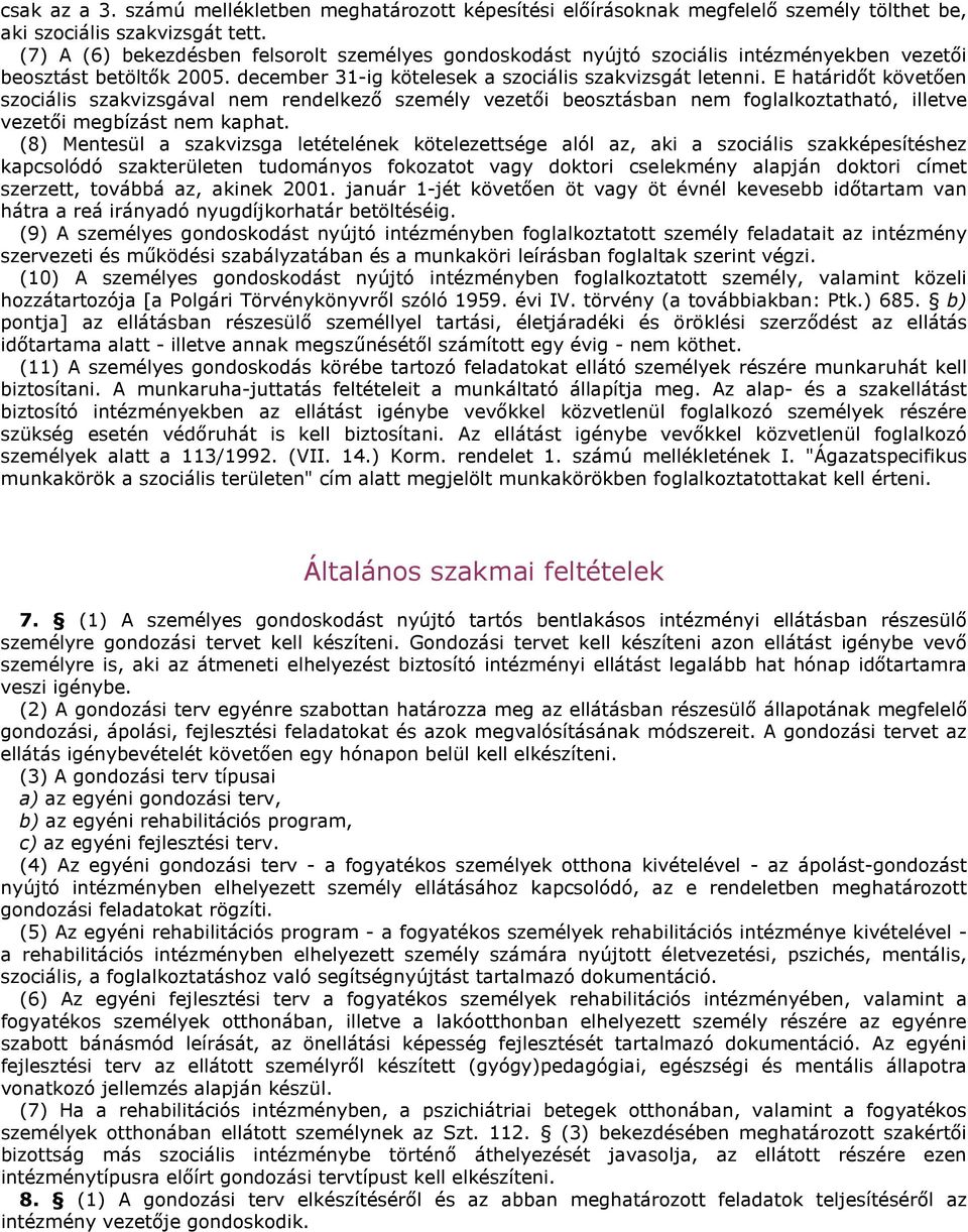 E határidőt követően szociális szakvizsgával nem rendelkező személy vezetői beosztásban nem foglalkoztatható, illetve vezetői megbízást nem kaphat.
