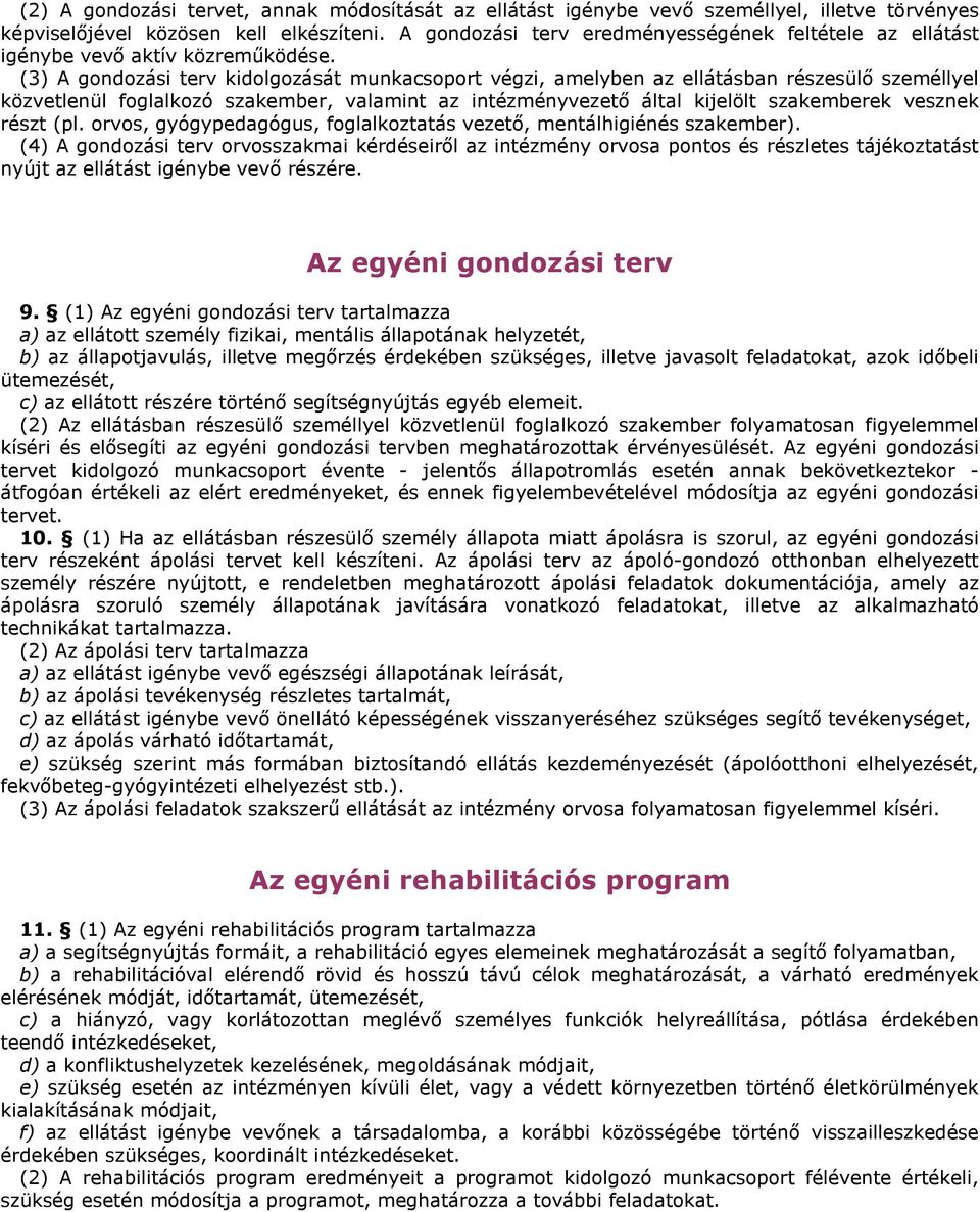(3) A gondozási terv kidolgozását munkacsoport végzi, amelyben az ellátásban részesülő személlyel közvetlenül foglalkozó szakember, valamint az intézményvezető által kijelölt szakemberek vesznek