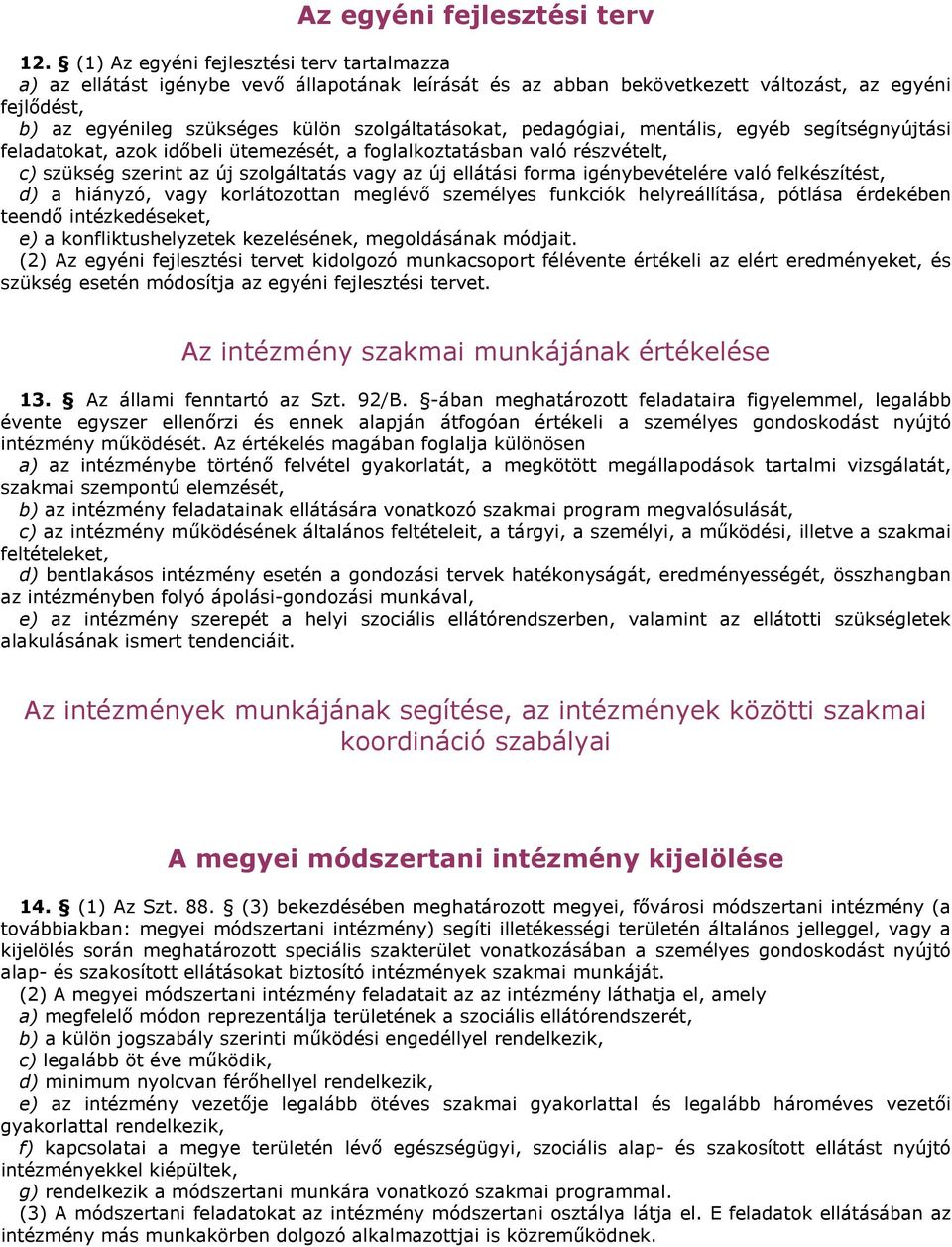 pedagógiai, mentális, egyéb segítségnyújtási feladatokat, azok időbeli ütemezését, a foglalkoztatásban való részvételt, c) szükség szerint az új szolgáltatás vagy az új ellátási forma igénybevételére