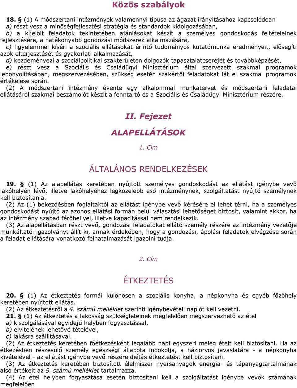 ajánlásokat készít a személyes gondoskodás feltételeinek fejlesztésére, a hatékonyabb gondozási módszerek alkalmazására, c) figyelemmel kíséri a szociális ellátásokat érintő tudományos kutatómunka