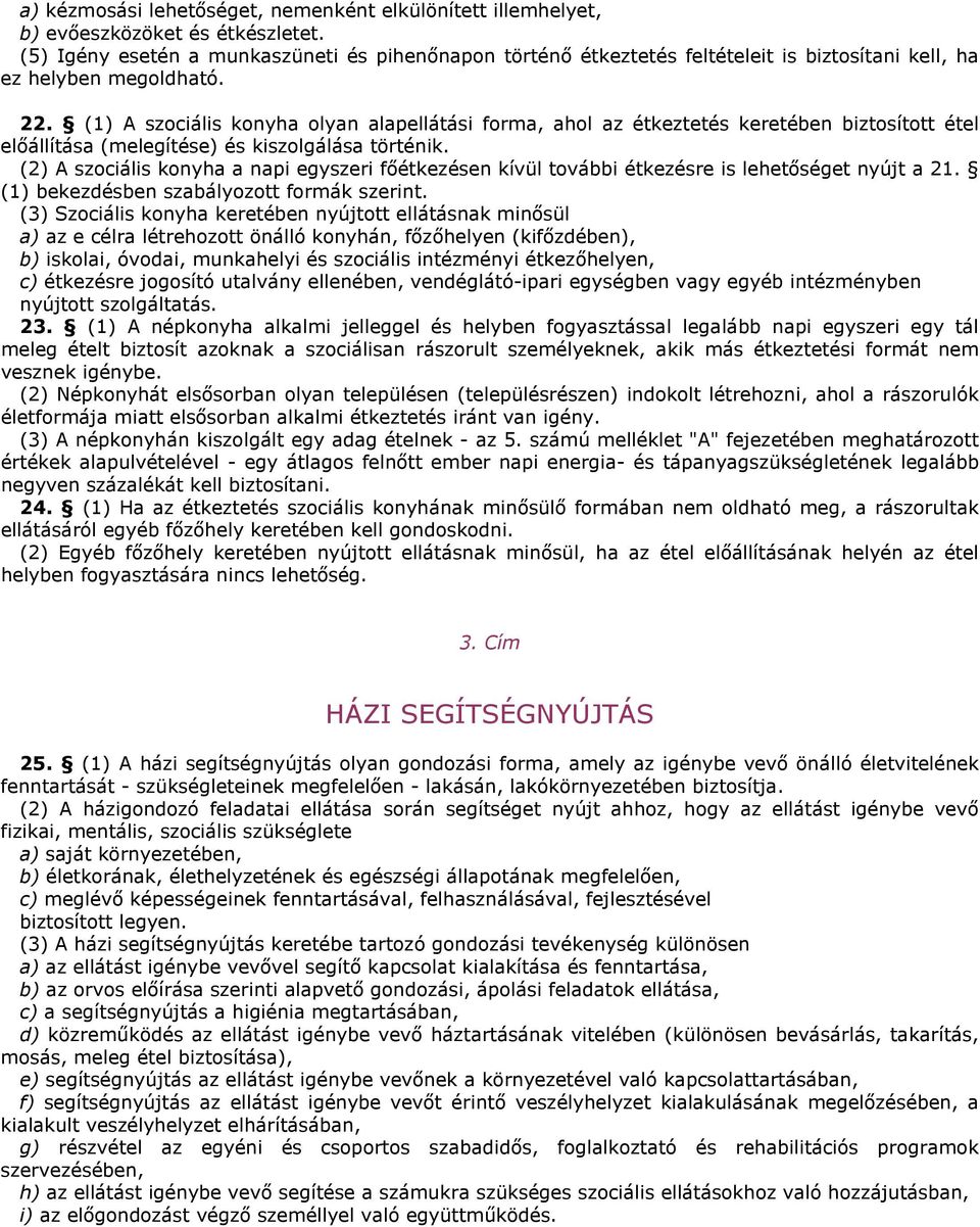 (1) A szociális konyha olyan alapellátási forma, ahol az étkeztetés keretében biztosított étel előállítása (melegítése) és kiszolgálása történik.