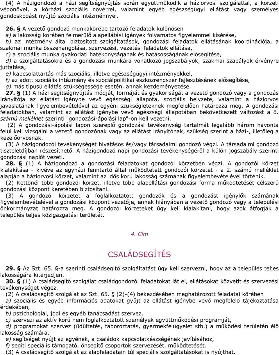 A vezető gondozó munkakörébe tartozó feladatok különösen a) a lakosság körében felmerülő alapellátási igények folyamatos figyelemmel kísérése, b) az intézmény által biztosított szolgáltatások,