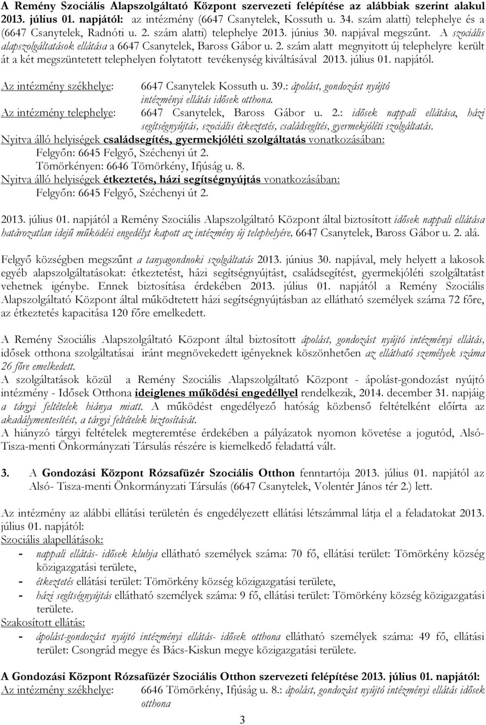 július 01. napjától. Az intézmény székhelye: 6647 Csanytelek Kossuth u. 39.: ápolást, gondozást nyújtó intézményi ellátás idősek otthona. Az intézmény telephelye: 6647 Csanytelek, Baross Gábor u. 2.