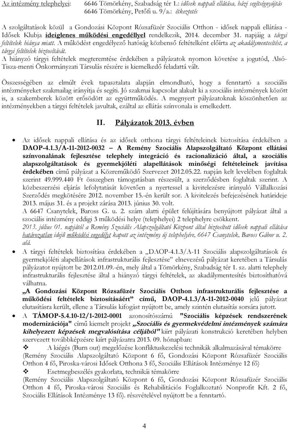 napjáig a tárgyi feltételek hiánya miatt. A működést engedélyező hatóság közbenső feltételként előírta az akadálymentesítést, a tárgyi feltételek biztosítását.