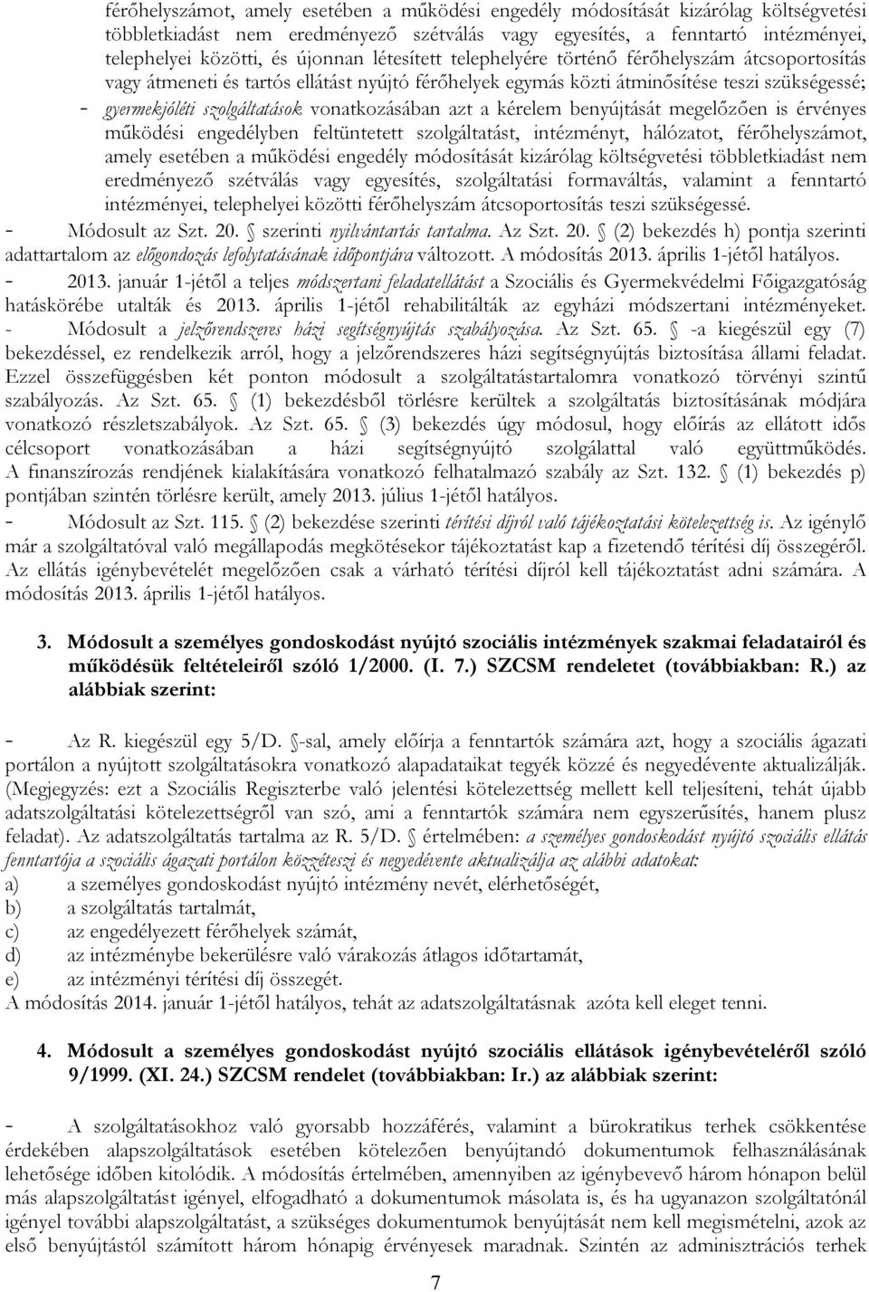 vonatkozásában azt a kérelem benyújtását megelőzően is érvényes működési engedélyben feltüntetett szolgáltatást, intézményt, hálózatot, férőhelyszámot, amely esetében a működési engedély módosítását