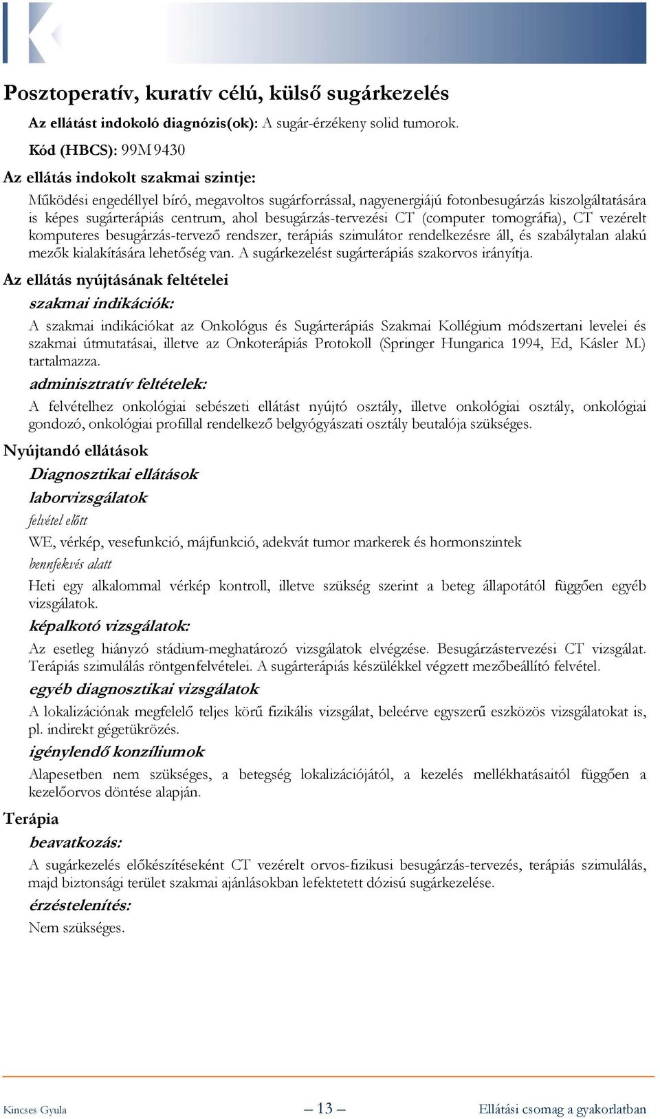 besugárzás-tervezési CT (computer tomográfia), CT vezérelt komputeres besugárzás-tervező rendszer, terápiás szimulátor rendelkezésre áll, és szabálytalan alakú mezők kialakítására lehetőség van.