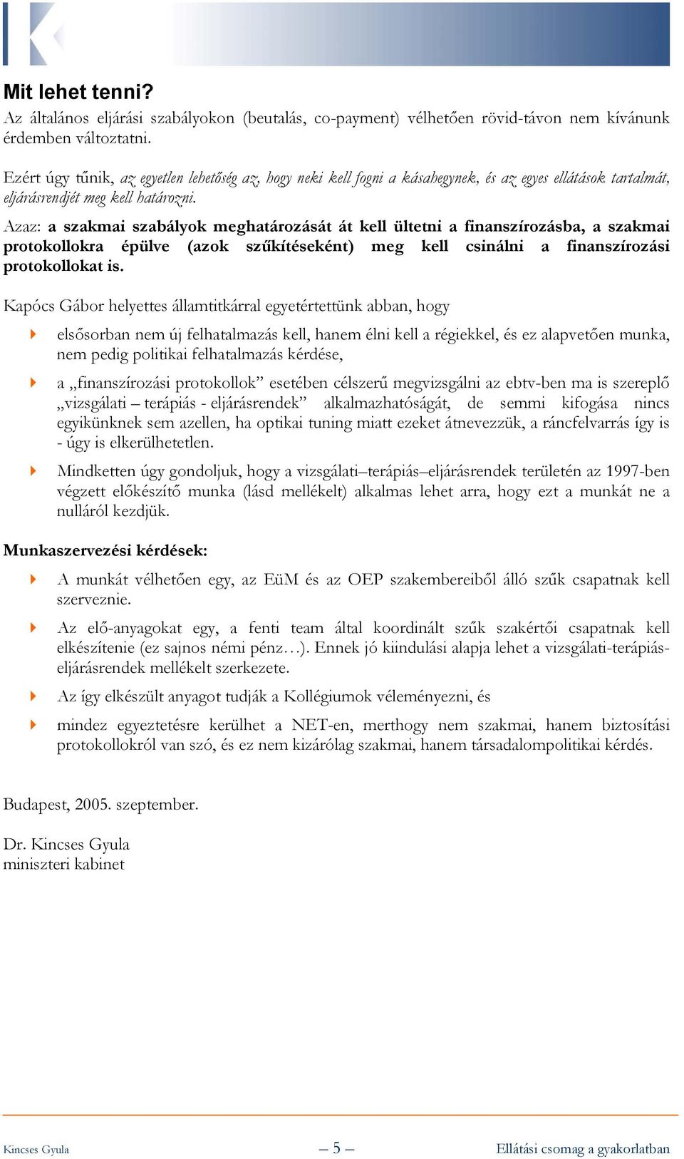 Azaz: a szakmai szabályok meghatározását át kell ültetni a finanszírozásba, a szakmai protokollokra épülve (azok szűkítéseként) meg kell csinálni a finanszírozási protokollokat is.