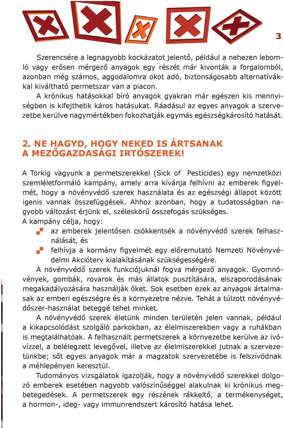 Ráadásul az egyes anyagok a szervezetbe kerülve nagymértékben fokozhatják egymás egészségkárosító hatását. 2. NE HAGYD, HOGY NEKED IS ÁRTSANAK A MEZŐGAZDASÁGI IRTÓSZEREK!