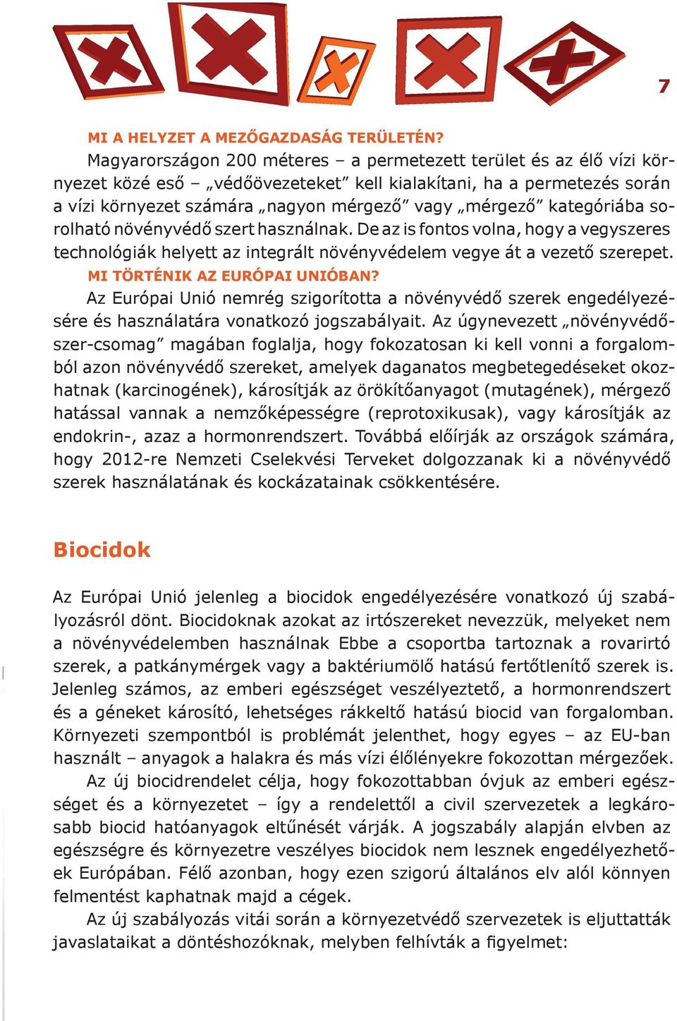 kategóriába sorolható növényvédő szert használnak. De az is fontos volna, hogy a vegyszeres technológiák helyett az integrált növényvédelem vegye át a vezető szerepet. MI TÖRTÉNIK AZ EURÓPAI UNIÓBAN?