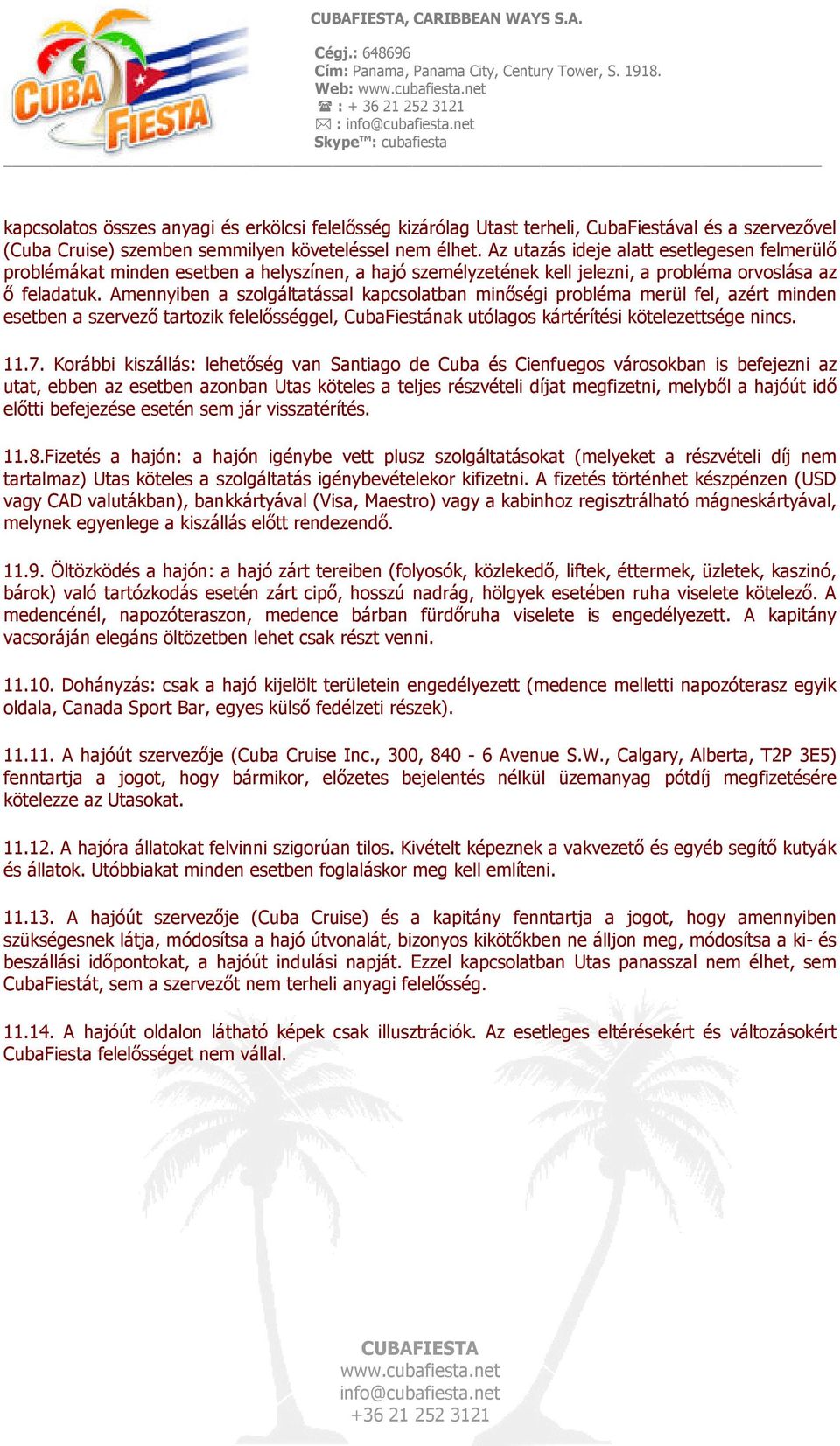 Amennyiben a szolgáltatással kapcsolatban minıségi probléma merül fel, azért minden esetben a szervezı tartozik felelısséggel, CubaFiestának utólagos kártérítési kötelezettsége nincs. 11.7.