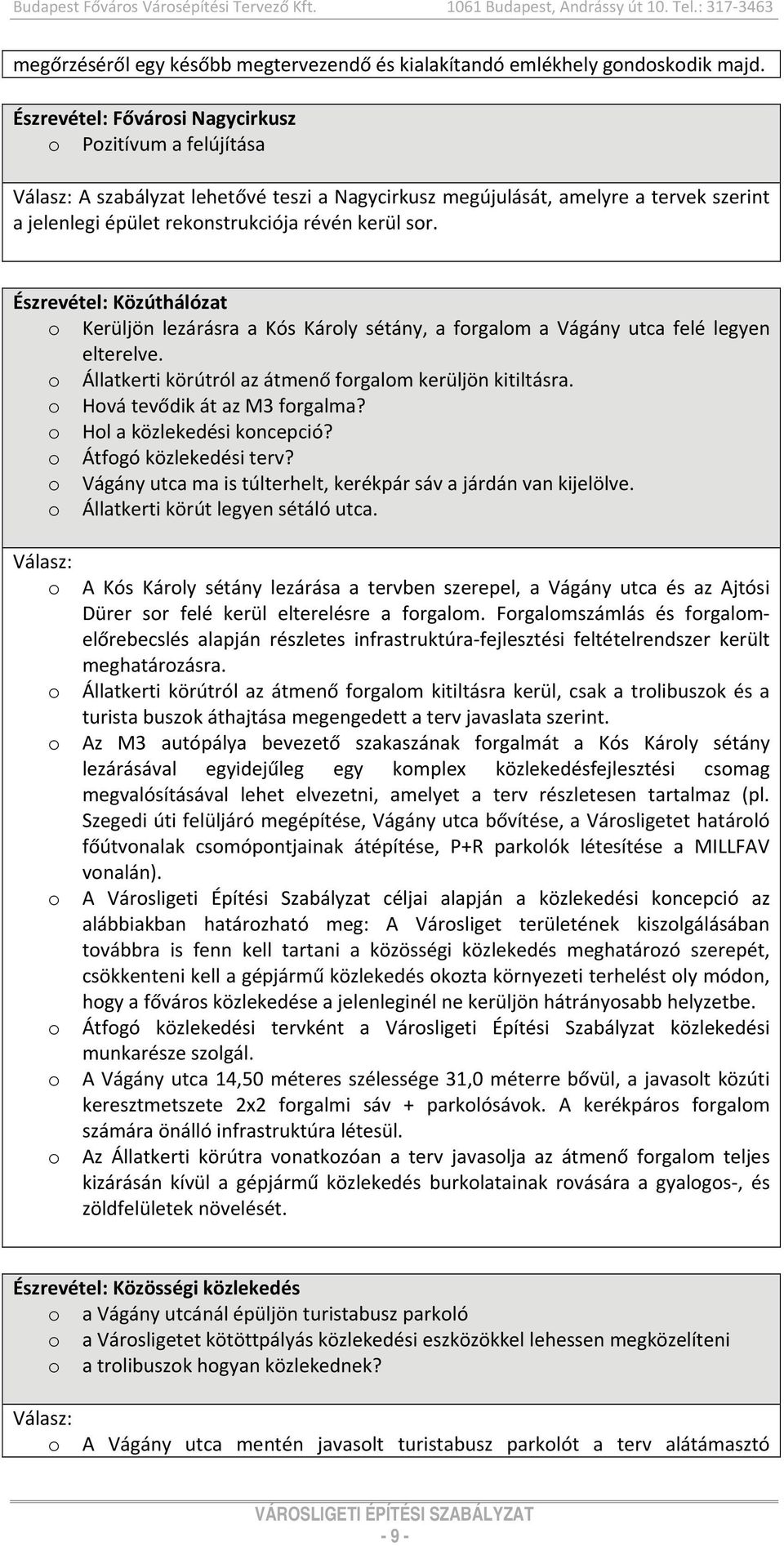 Észrevétel: Közúthálózat Kerüljön lezárásra a Kós Kárly sétány, a frgalm a Vágány utca felé legyen elterelve. Állatkerti körútról az átmenő frgalm kerüljön kitiltásra. Hvá tevődik át az M3 frgalma?