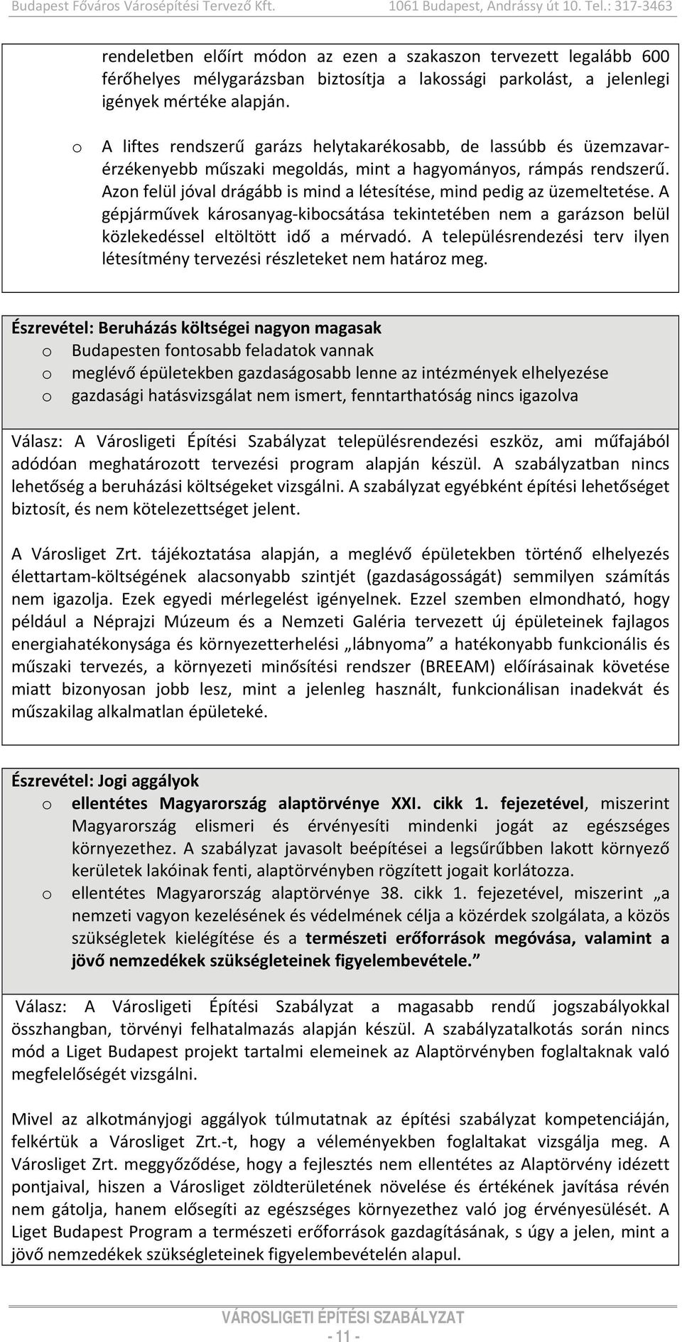 A liftes rendszerű garázs helytakaréksabb, de lassúbb és üzemzavarérzékenyebb műszaki megldás, mint a hagymánys, rámpás rendszerű.