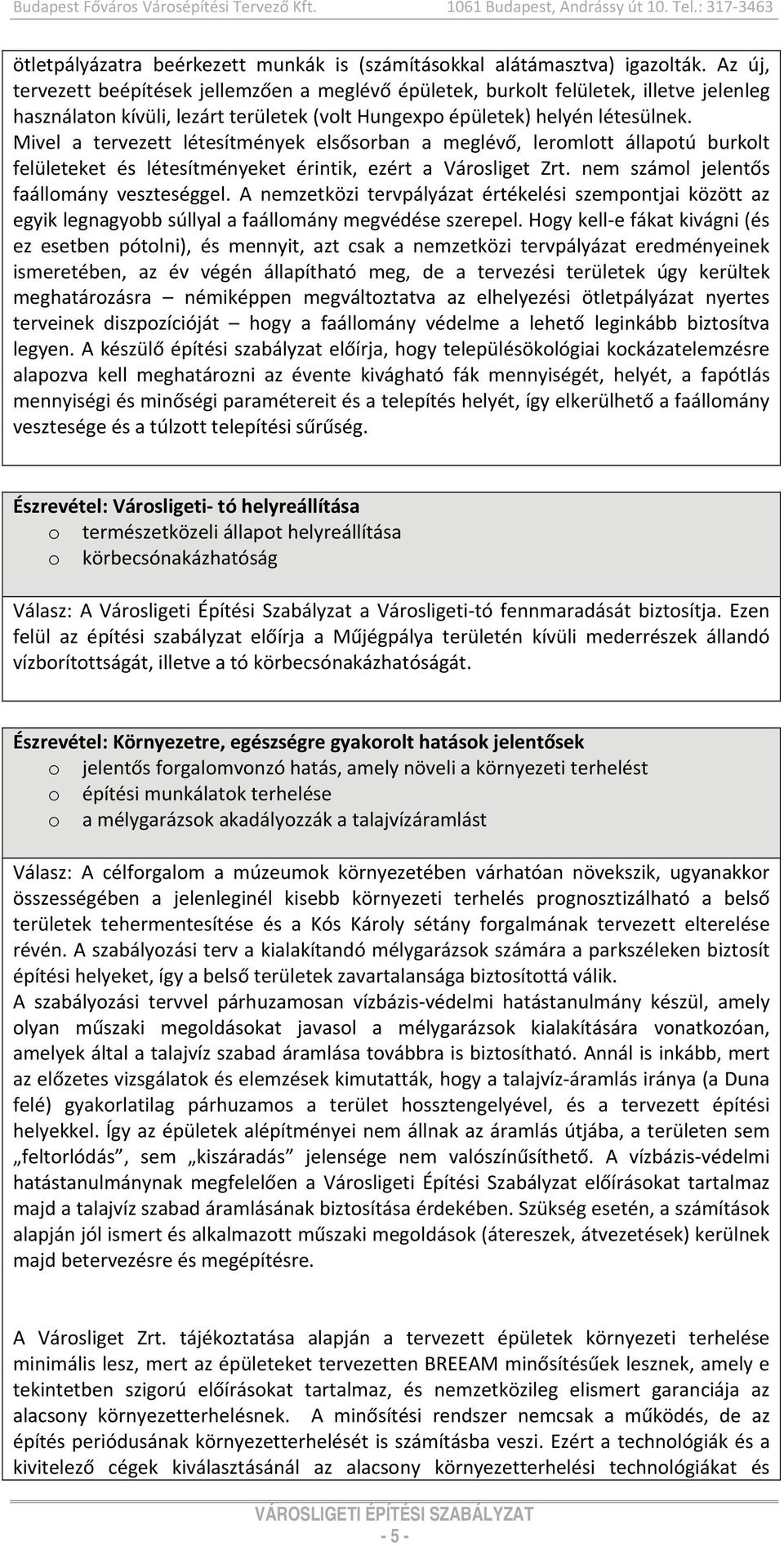 Mivel a tervezett létesítmények elsősrban a meglévő, lermltt állaptú burklt felületeket és létesítményeket érintik, ezért a Vársliget Zrt. nem száml jelentős faállmány veszteséggel.