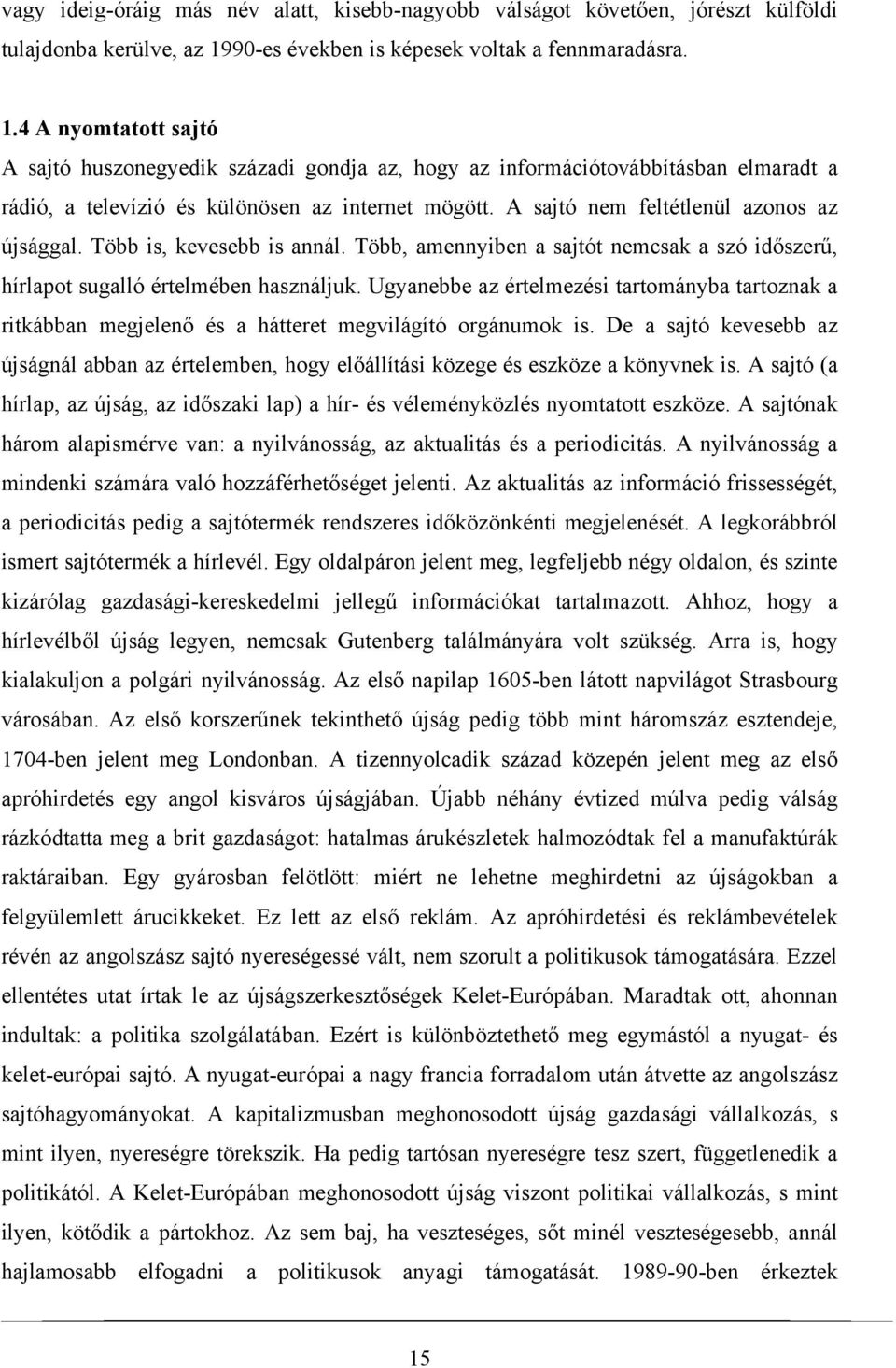 4 A nyomtatott sajtó A sajtó huszonegyedik századi gondja az, hogy az információtovábbításban elmaradt a rádió, a televízió és különösen az internet mögött. A sajtó nem feltétlenül azonos az újsággal.