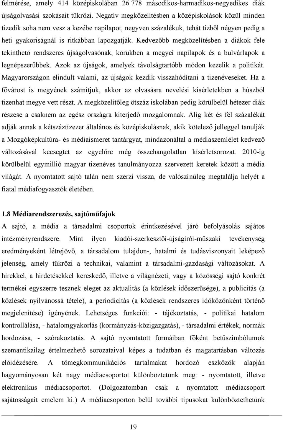 Kedvezőbb megközelítésben a diákok fele tekinthető rendszeres újságolvasónak, körükben a megyei napilapok és a bulvárlapok a legnépszerűbbek.